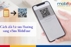 Cách chuyển từ SIM thường sang eSIM Mobifone